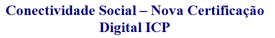 Conectividade Social – Nova Certificação Digital – ICP Social